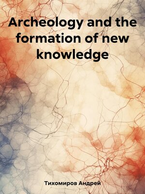 cover image of Archeology and the formation of new knowledge